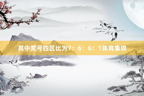 其中奖号四区比为7:6:6:1体育集锦