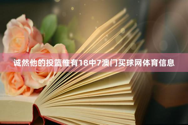 诚然他的投篮惟有18中7澳门买球网体育信息