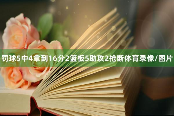 罚球5中4拿到16分2篮板5助攻2抢断体育录像/图片
