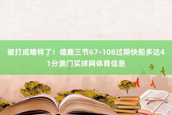 被打成啥样了！雄鹿三节67-108过期快船多达41分澳门买球网体育信息