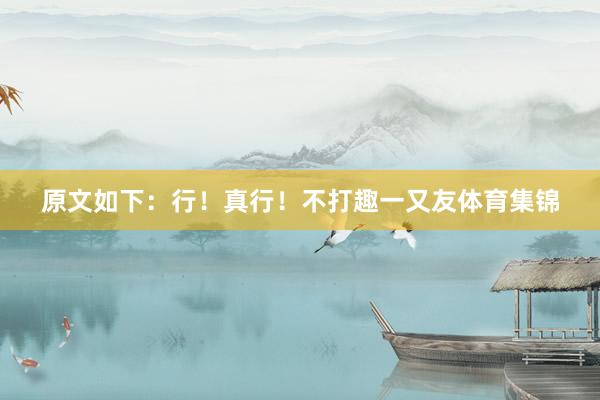 原文如下:行!真行!不打趣一又友体育集锦