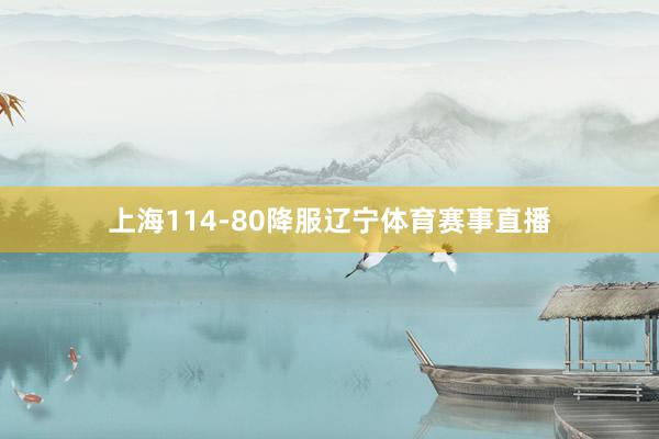 上海114-80降服辽宁体育赛事直播