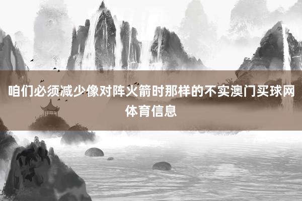 咱们必须减少像对阵火箭时那样的不实澳门买球网体育信息