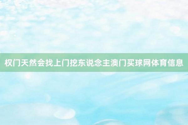 权门天然会找上门挖东说念主澳门买球网体育信息