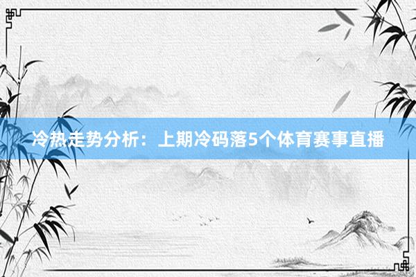 冷热走势分析：上期冷码落5个体育赛事直播