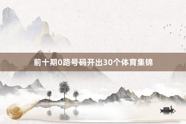 前十期0路号码开出30个体育集锦