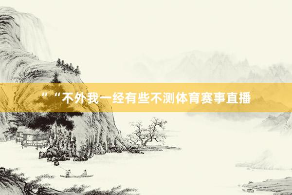 ”“不外我一经有些不测体育赛事直播