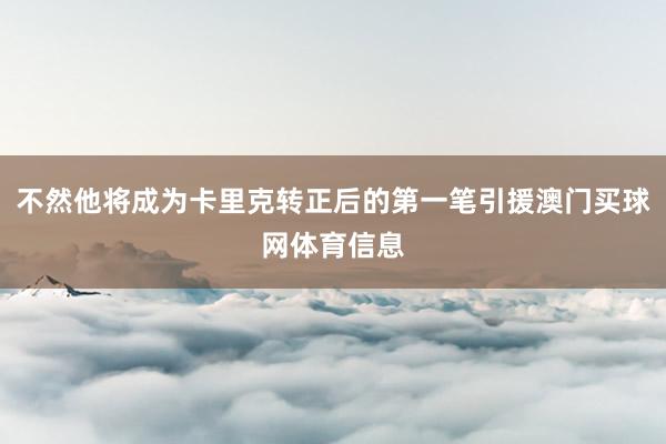 不然他将成为卡里克转正后的第一笔引援澳门买球网体育信息