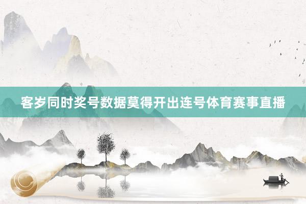 客岁同时奖号数据莫得开出连号体育赛事直播