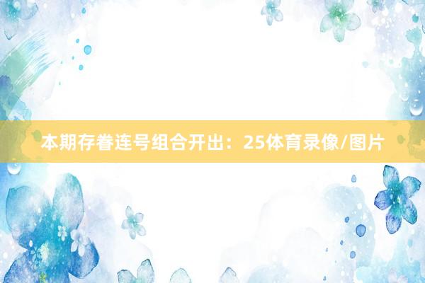 本期存眷连号组合开出:25体育录像/图片