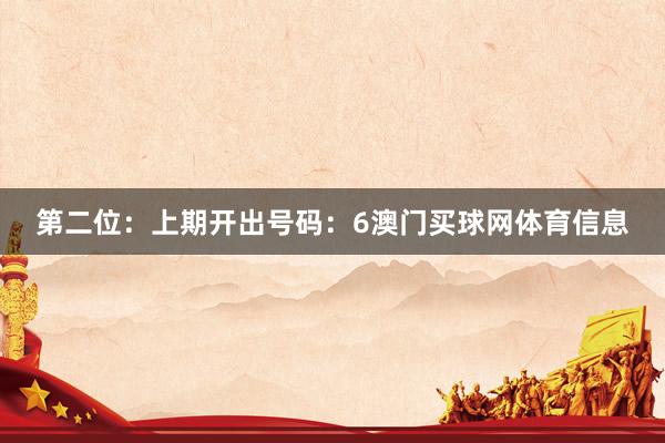 第二位：上期开出号码：6澳门买球网体育信息