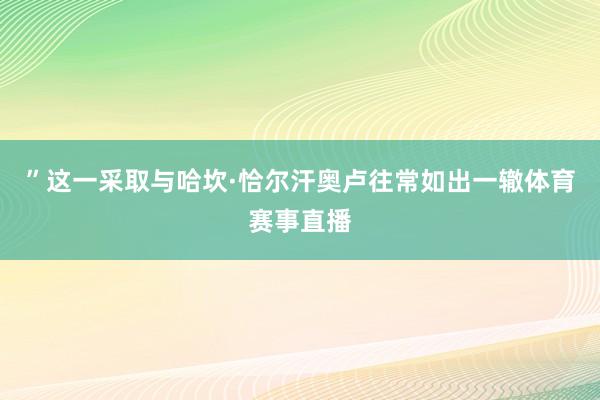 ”这一采取与哈坎·恰尔汗奥卢往常如出一辙体育赛事直播