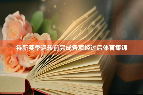 待新赛季运转前完成各项经过后体育集锦