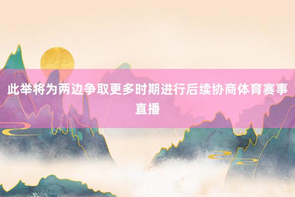 此举将为两边争取更多时期进行后续协商体育赛事直播